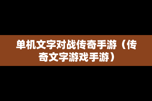 单机文字对战传奇手游（传奇文字游戏手游）