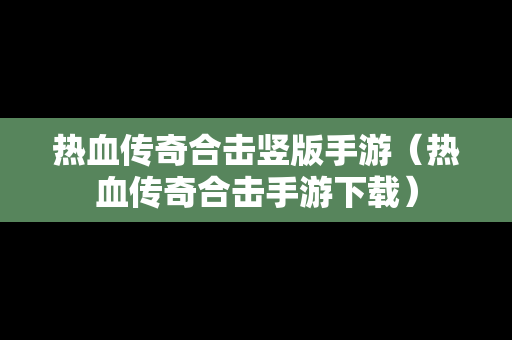 热血传奇合击竖版手游（热血传奇合击手游下载）