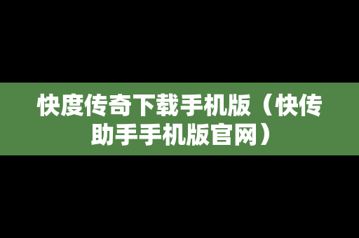 快度传奇下载手机版（快传助手手机版官网）