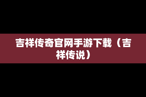 吉祥传奇官网手游下载（吉祥传说）