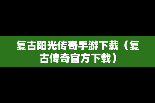 复古阳光传奇手游下载（复古传奇官方下载）
