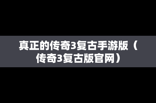 真正的传奇3复古手游版（传奇3复古版官网）