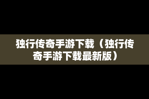 独行传奇手游下载（独行传奇手游下载最新版）