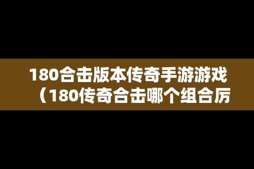 180合击版本传奇手游游戏（180传奇合击哪个组合厉害）