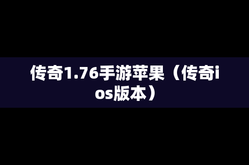 传奇1.76手游苹果（传奇ios版本）
