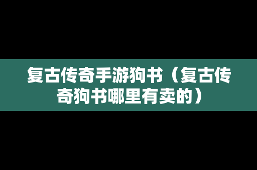 复古传奇手游狗书（复古传奇狗书哪里有卖的）