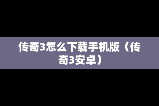 传奇3怎么下载手机版（传奇3安卓）