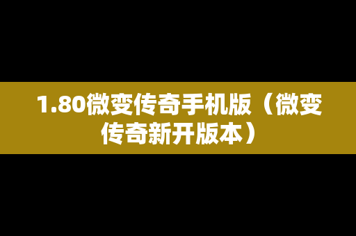 1.80微变传奇手机版（微变传奇新开版本）