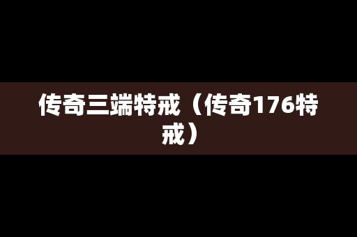 传奇三端特戒（传奇176特戒）