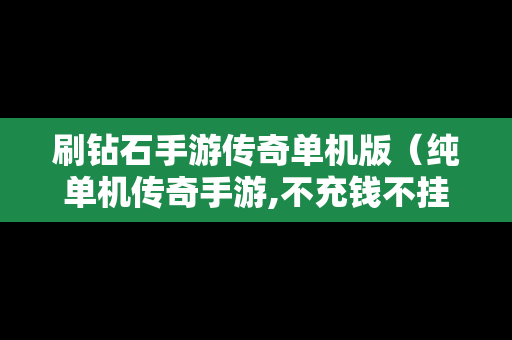 刷钻石手游传奇单机版（纯单机传奇手游,不充钱不挂机）