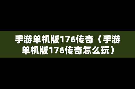 手游单机版176传奇（手游单机版176传奇怎么玩）