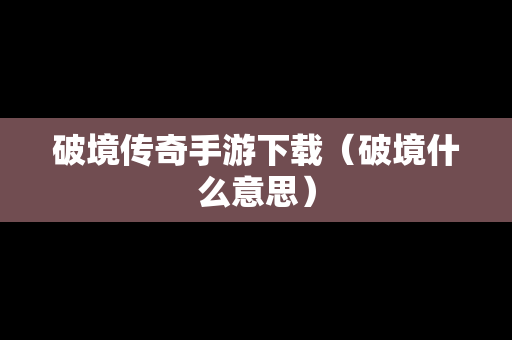 破境传奇手游下载（破境什么意思）