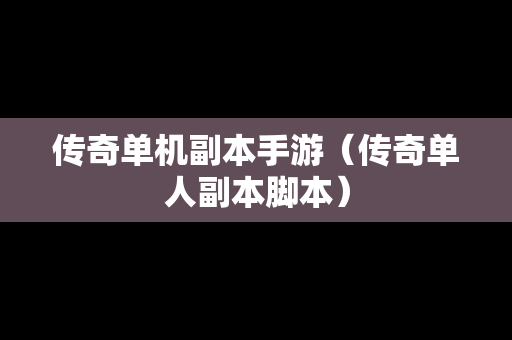 传奇单机副本手游（传奇单人副本脚本）