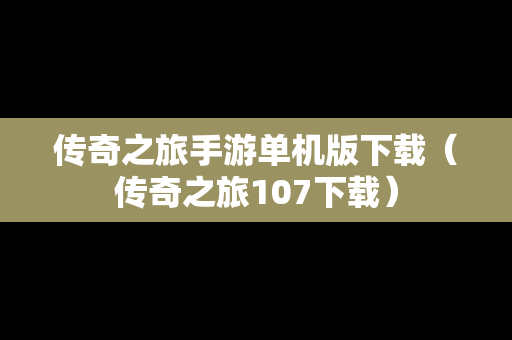 传奇之旅手游单机版下载（传奇之旅107下载）