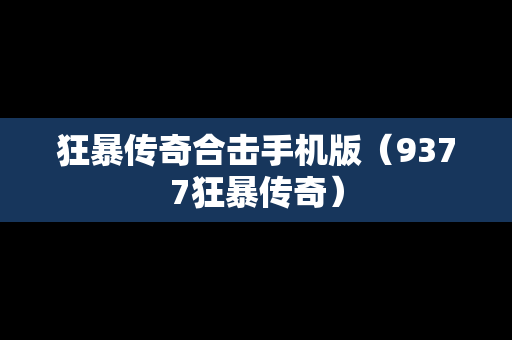 狂暴传奇合击手机版（9377狂暴传奇）
