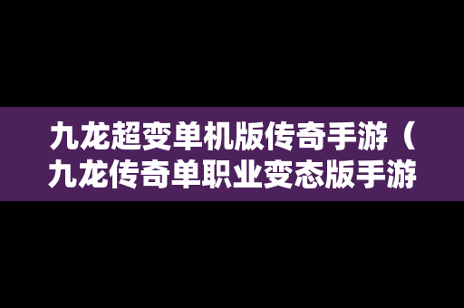 九龙超变单机版传奇手游（九龙传奇单职业变态版手游）