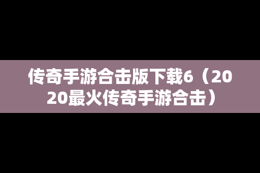 传奇手游合击版下载6（2020最火传奇手游合击）