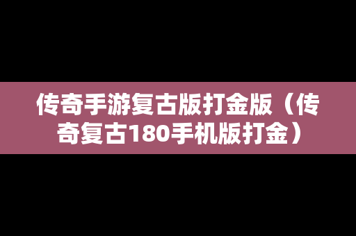 传奇手游复古版打金版（传奇复古180手机版打金）