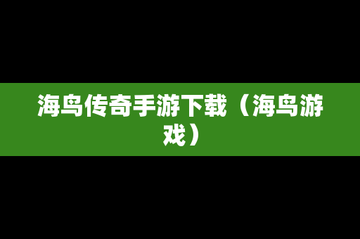 海鸟传奇手游下载（海鸟游戏）