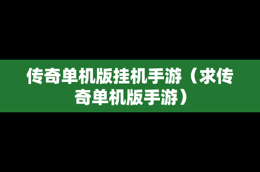 传奇单机版挂机手游（求传奇单机版手游）