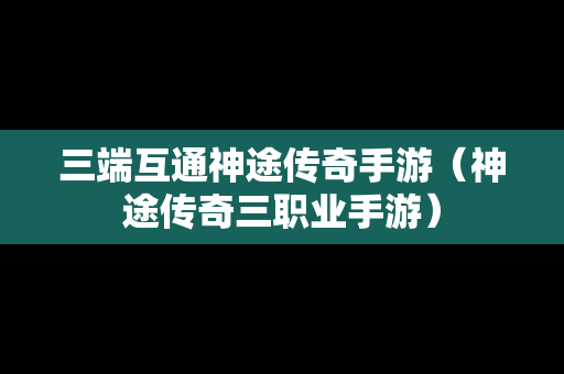 三端互通神途传奇手游（神途传奇三职业手游）