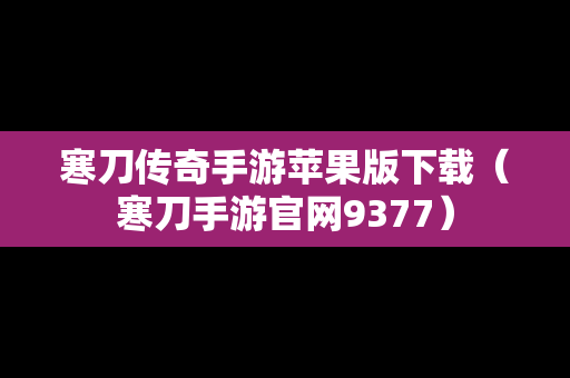 寒刀传奇手游苹果版下载（寒刀手游官网9377）