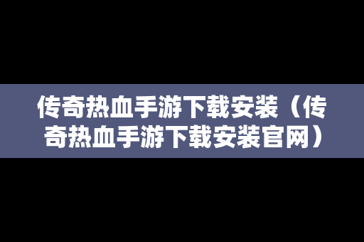 传奇热血手游下载安装（传奇热血手游下载安装官网）