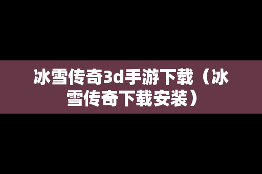 冰雪传奇3d手游下载（冰雪传奇下载安装）