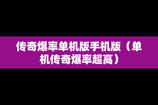 传奇爆率单机版手机版（单机传奇爆率超高）