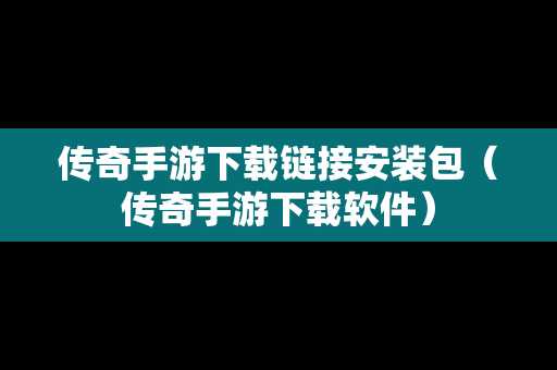 传奇手游下载链接安装包（传奇手游下载软件）