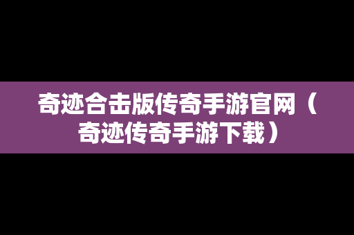 奇迹合击版传奇手游官网（奇迹传奇手游下载）