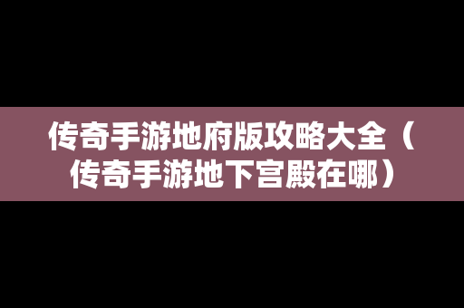 传奇手游地府版攻略大全（传奇手游地下宫殿在哪）