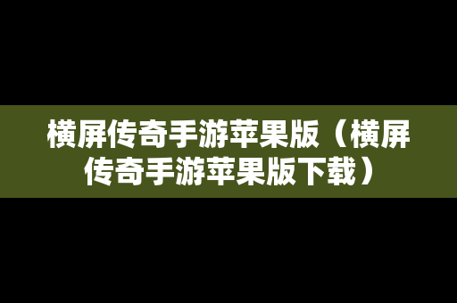 横屏传奇手游苹果版（横屏传奇手游苹果版下载）
