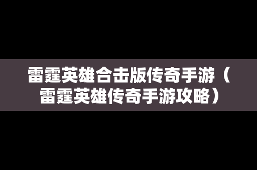 雷霆英雄合击版传奇手游（雷霆英雄传奇手游攻略）