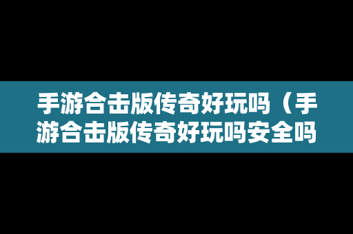 手游合击版传奇好玩吗（手游合击版传奇好玩吗安全吗）