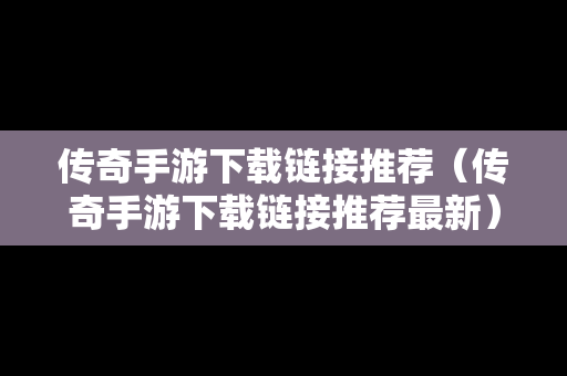 传奇手游下载链接推荐（传奇手游下载链接推荐最新）