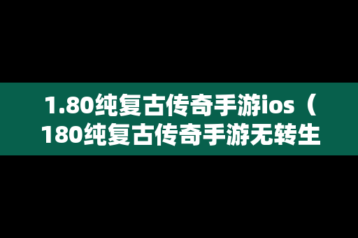1.80纯复古传奇手游ios（180纯复古传奇手游无转生）