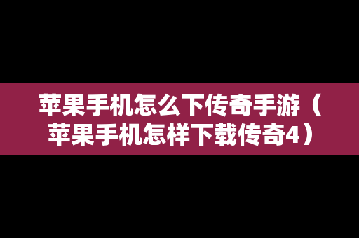 苹果手机怎么下传奇手游（苹果手机怎样下载传奇4）