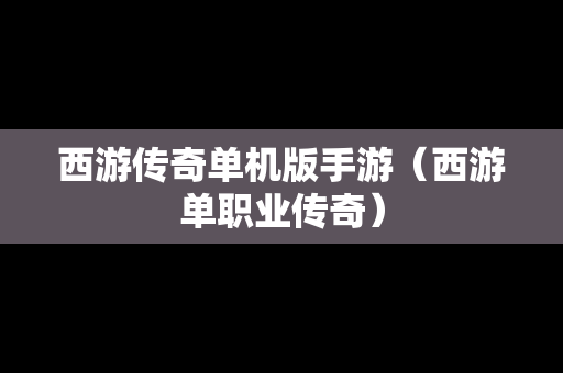西游传奇单机版手游（西游单职业传奇）