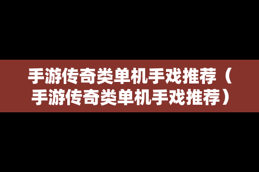 手游传奇类单机手戏推荐（手游传奇类单机手戏推荐）