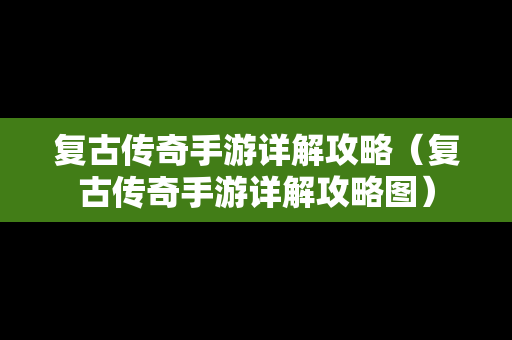 复古传奇手游详解攻略（复古传奇手游详解攻略图）
