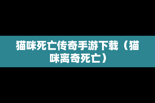 猫咪死亡传奇手游下载（猫咪离奇死亡）