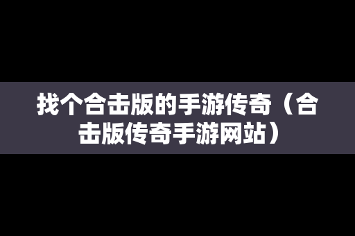 找个合击版的手游传奇（合击版传奇手游网站）
