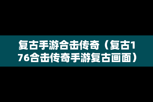 复古手游合击传奇（复古176合击传奇手游复古画面）