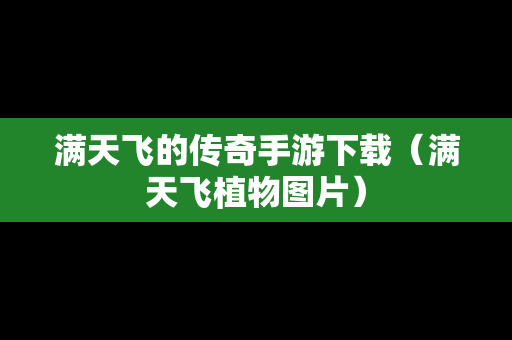 满天飞的传奇手游下载（满天飞植物图片）