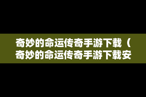 奇妙的命运传奇手游下载（奇妙的命运传奇手游下载安装）