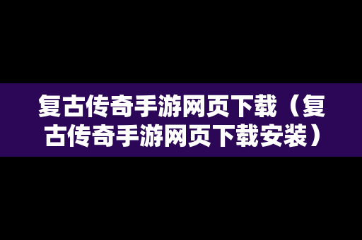 复古传奇手游网页下载（复古传奇手游网页下载安装）