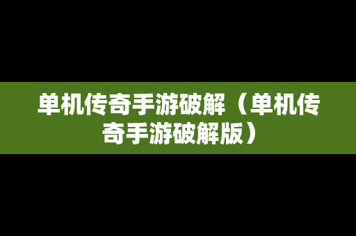 单机传奇手游破解（单机传奇手游破解版）