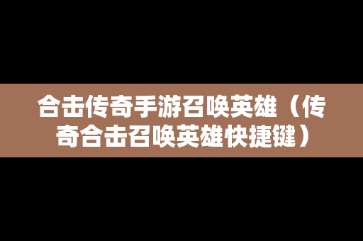 合击传奇手游召唤英雄（传奇合击召唤英雄快捷键）