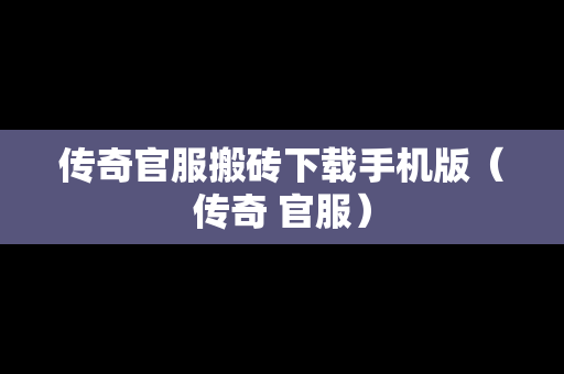 传奇官服搬砖下载手机版（传奇 官服）